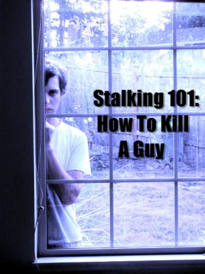 Stalking 101: How to Kill a Guy