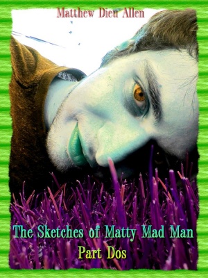 The Sketches of Matty Mad Man: Part Dos