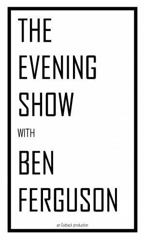 The Evening Show with Ben Fergson