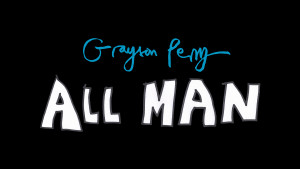 Grayson Perry: All Man