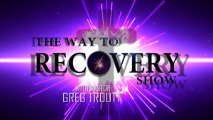 The Way to Recovery Show