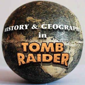 History & Geography in Tomb Raider