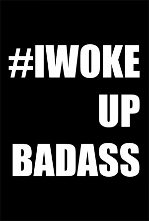 #iwokeupbadass