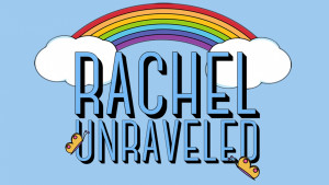 Rachel Unraveled