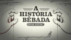 Drunk History: A Historia Bebada