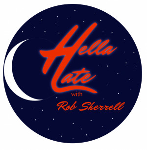 Hella Late with Rob Sherrell