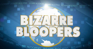 Bizarre Bloopers
