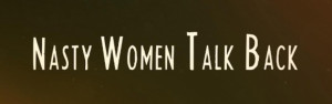 Nasty Women Talk Back