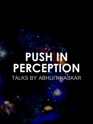 Push in Perception: Talks by Abhijit Naskar