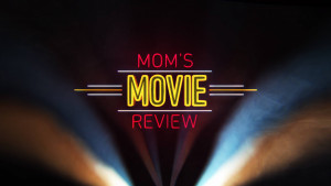 Mom's Movie Review