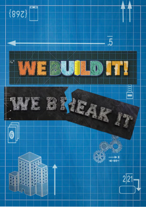 We Build It We Break It