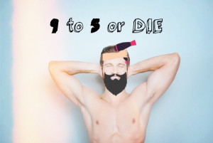 9 to 5 or Die