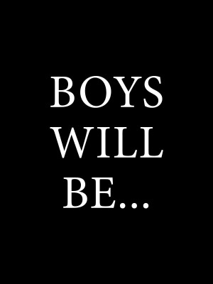 Boys Will Be...