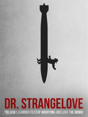 Dr. Strangelove or: How I Learned to Stop Worrying and Love the Bomb