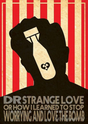 Dr. Strangelove or: How I Learned to Stop Worrying and Love the Bomb