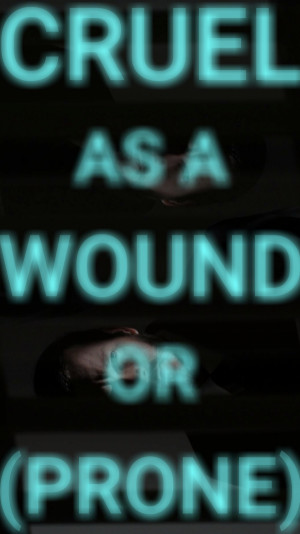 Cruel as a Wound or (Prone)