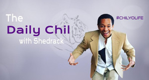The Daily Chil with Shedrack