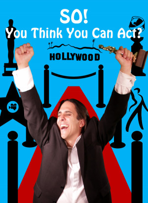 So! You think you can act?