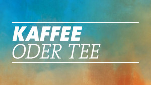 Kaffee oder Tee?